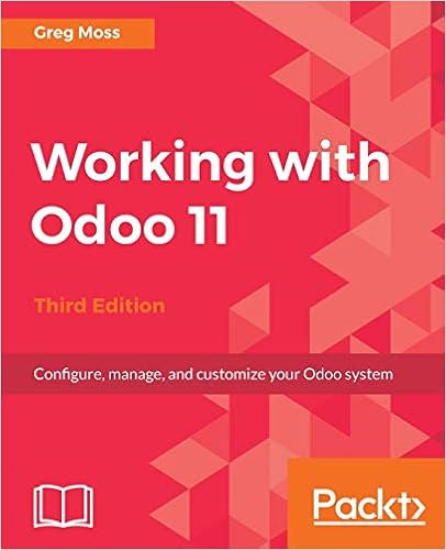EBOOK Working with Odoo 11 - Third Edition: Configure, manage, and customize your Odoo system
