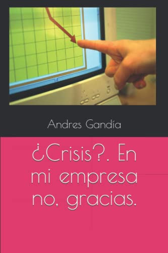 ¿Crisis?. En mi empresa no, gracias. (Spanish Edition)