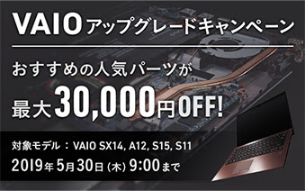 おすすめの人気パーツが最大30,000円OFF！対象モデル：VAIO SX14、A12、S15、S11 2019年5月30日(木)9：00まで