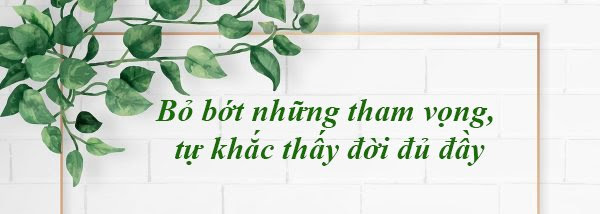 Buông bỏ bớt tham vọng, đời tự khắc đủ đầy... - 1