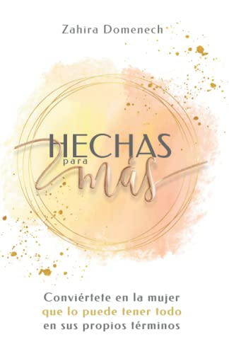 Hechas para más: Conviértete en la mujer que lo puede tener todo en sus propios términos (Spanish Edition)