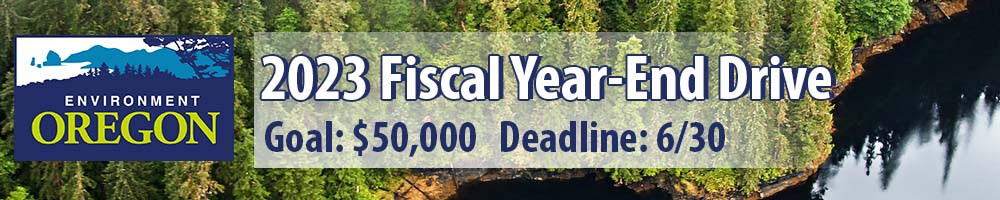 Environment Oregon 2023 Fiscal Year-End Drive