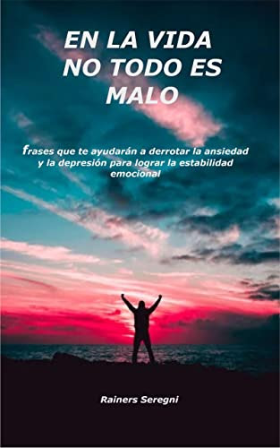 EN LA VIDA NO TODO ES MALO: frases que te ayudaran a derrotar la ansiedad y la depresión para lograr la estabilidad emocional (Autoayuda) (Spanish Edition)