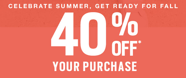 40% OFF* YOUR PURCHASE