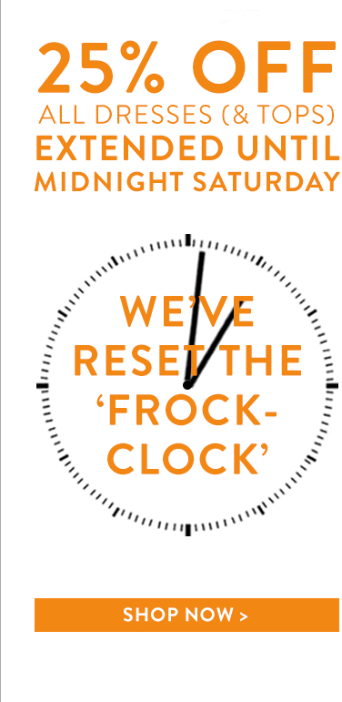 25% OFF ALL DRESSES (& TOPS) extended to midnight Sunday! 25% OFF ALL DRESSES (& TOPS) extended to midnight Sunday!