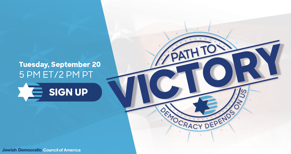 Path to Victory: Democracy Depends on Us. Tuesday, September 20. 5 PM ET/2 PM PT. Sign Up. Jewish Democratic Council of America.