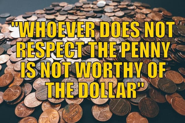 Don't respect the Penny = not worthy of the dollar