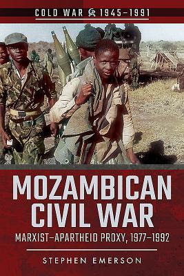 Mozambican Civil War: Marxist-Apartheid Proxy, 1977-1992 PDF