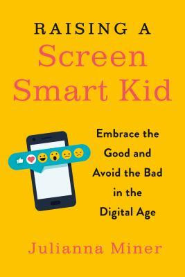 Raising a Screen-Smart Kid: Embrace the Good and Avoid the Bad in the Digital Age PDF