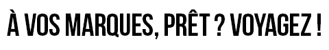 à vos marques, prêts ? Voyagez !