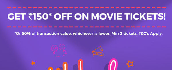 GET ₹150 OFF* ON MOVIES TICKETS! | *OR 50% OF TRANSACTION VALUE, WHICHEVER IS LOWER. MIN 2 TICKETS. T&C'S APPLY.