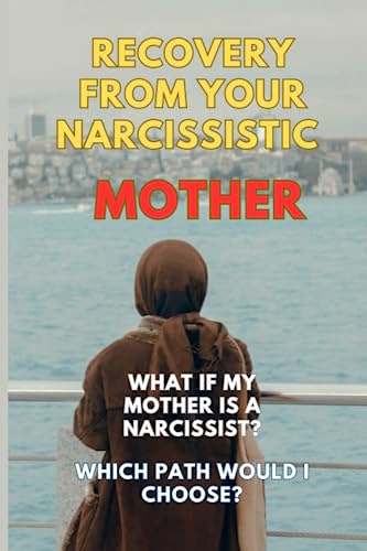 Recovery from your narcissistic mother: Recovering from a relationship with a narcissistic mother can be a challenging and complex process 6X9 inches ; 80 pages