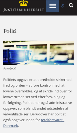 Politiets opgave er at opretholde sikkerhed, fred og orden – at føre kontrol med, at lovene overholdes, og at skride ind over for lovovertrædelser ved efterforskning og forfølgning. Politiet har også administrative opgaver, som blandt andet udstedelse af våbentilladelser. Derudover har politiet også opgaver inden for totalforsvaret i Danmark. Danmark er inddelt i 12 politikredse ud over Grønland og Færøerne, der er selvstændige politikredse. Hver enkelt politikreds ledes af en politidirektør. Justitsministeren er den øverste leder af politiet og udøver sin beføjelse gennem rigspolitichefen og politidirektørerne. Rigspolitichef er Thorkild Fogde.