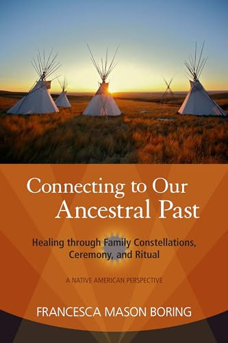 Connecting to Our Ancestral Past: Healing through Family Constellations, Ceremony, and Ritual