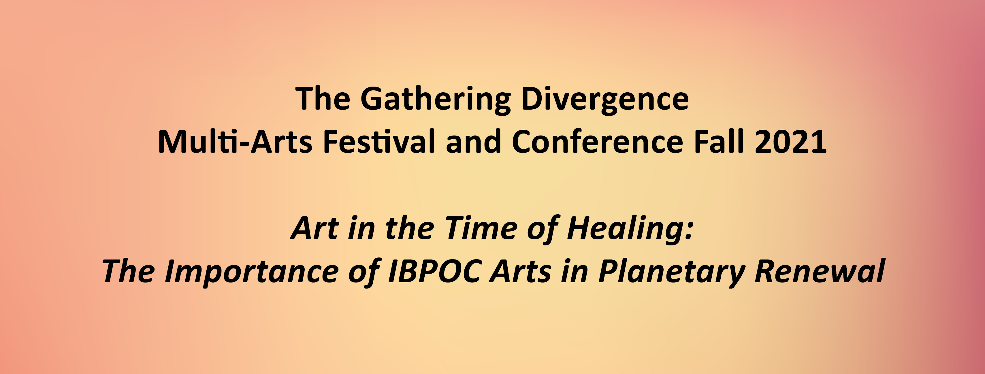 The Gathering Divergence  Multi-Arts Festival and Conference Fall 2021    Art in the Time of Healing:  The Importance of IBPOC Arts in Planetary Renewal