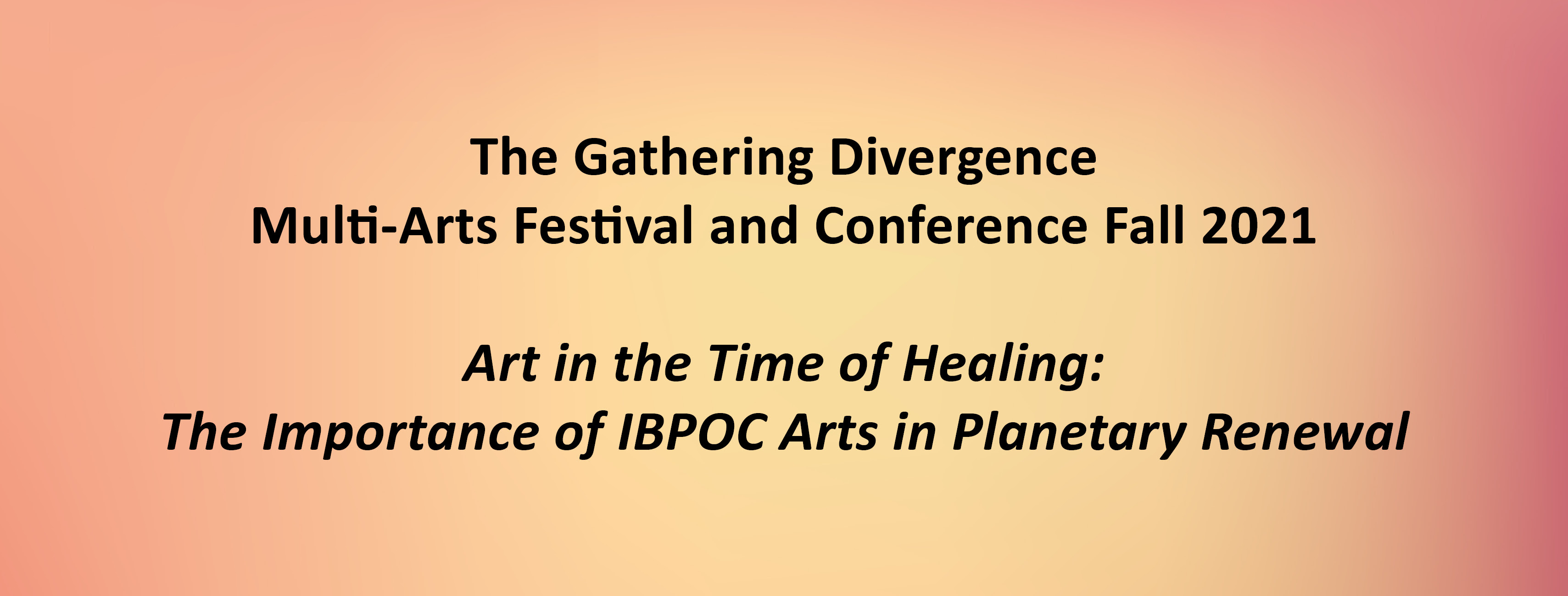 The Gathering Divergence Multi-Arts Festival and Conference Fall 2021 Art in the Time of Healing: The Importance of IBPOC Arts in Planetary Renewal