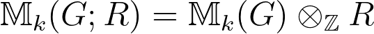 \mathbb{M}_k(G;R)=\mathbb{M}_k(G)\otimes_\mathbb{Z} R