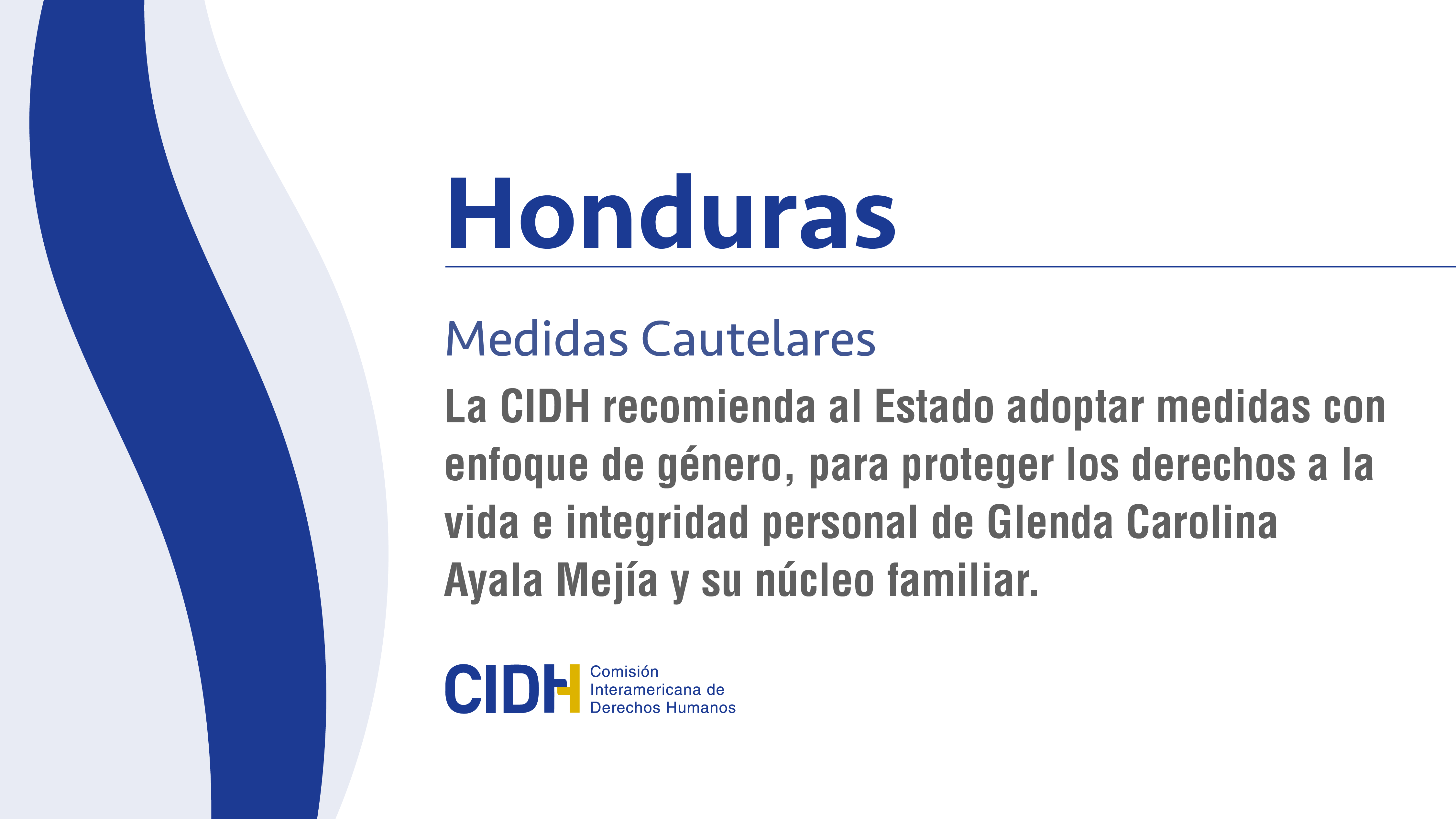La CIDH recomienda al Estado adoptar medidas con enfoque de género, para proteger los derechos a la vida e integridad personal de Glenda Carolina Ayala Mejía y su núcleo familiar.