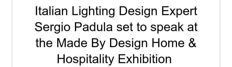Italian Lighting Design Expert Sergio Padula set to speak at the Made By Design Home & Hospitalit...