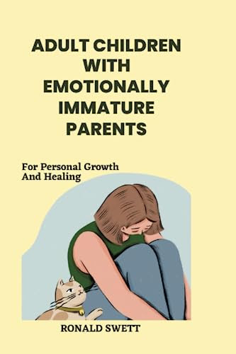 Challenges Faced by Adults Children with Emotionally Immature Parents: Navigating the Complexities of Parental Emotional Immaturity for Personal Growth and Healing (Relationship Reflections)