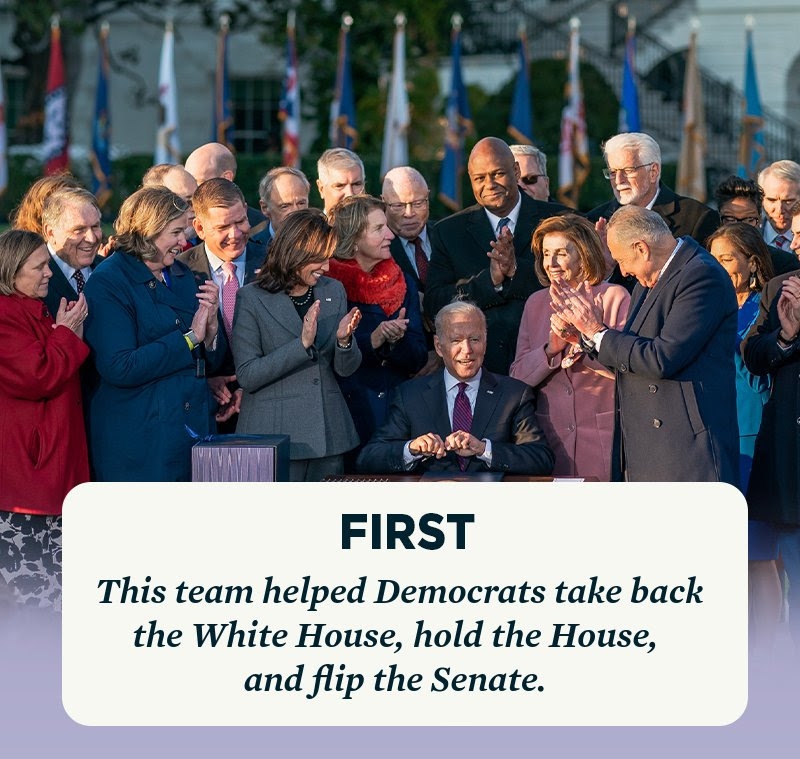 FIRST: This team helped Democrats take back the White House, hold the House, and flip the Senate. 