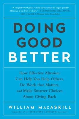 Doing Good Better: How Effective Altruism Can Help You Help Others, Do Work that Matters, and Make Smarter Choices about Giving Back EPUB