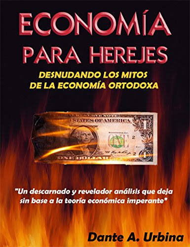 ECONOMÍA PARA HEREJES: Desnudando los Mitos de la Economía Ortodoxa (Spanish Edition)