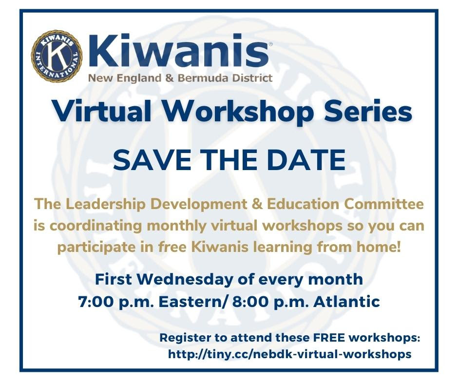 Virtual Workshop Series
Save the Date
The Leadership Development and Education Committee is coordinating monthly virtual workshops so you can participate in free Kiwanis learning from home!

First Wednesday of every month
7:00 p.m. Eastern/8:00 p.m. Atlantic
Register to attend these FREE workshops: http://tiny.cc/nebdk-virtual-workshops
