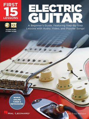 First 15 Lessons - Electric Guitar: A Beginner's Guide, Featuring Step-By-Step Lessons with Audio, Video, and Popular Songs! PDF