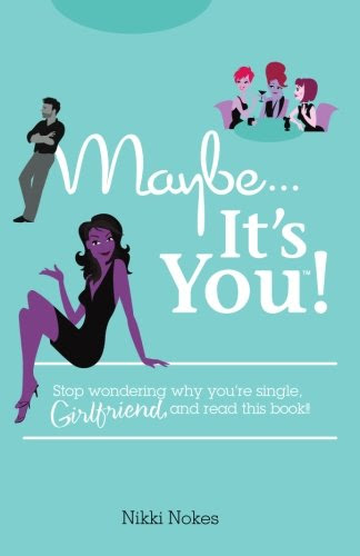 Maybe...It's You!: Stop Wondering Why You're Single, Girlfriend, and Read This Book!