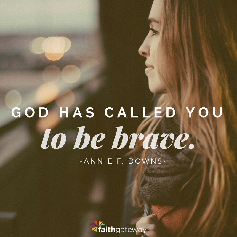 God has called you to be brave.