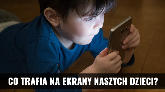 Co trafia na ekrany naszych dzieci?