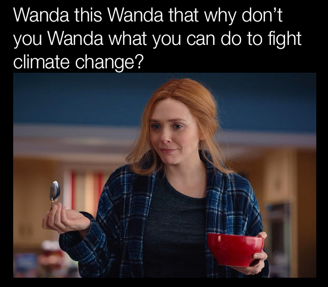 Wanda this, Wanda that why don't you Wanda what you can do to fight climate change?