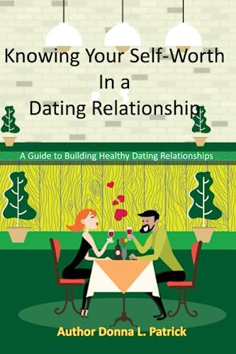 Knowing Your Self-Worth in a Dating Relationship: A guide to building healthy dating relationships