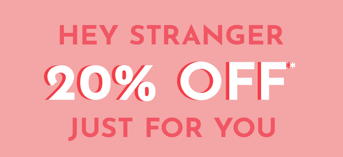 Hey stranger, 20% off just for you