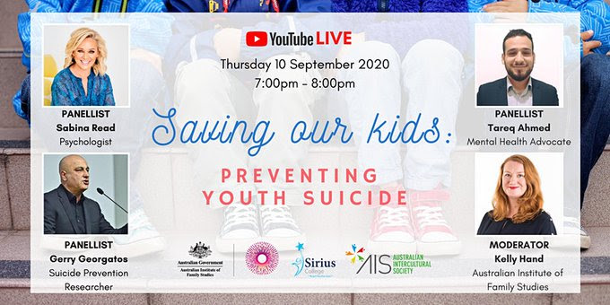 Saving our kids: Preventing youth suicide
by Australian Intercultural Society | #SavingOurKids: #PreventingYouthSuicide #YouTubeLive #Th10Sep2020 7-8pm | Panellists: #SabinaRead #Psychologist; #GerryGeorgatos @GerryGeorgatos #SuicidePreventionResearcher; #TareqAhmed #MentalHealthSupporter | 
#AusIntSociety https://www.youtube.com/channel/UC7F48rcdWytLtuKAC4hpk4w

https://www.eventbrite.com.au/e/saving-our-kids-preventing-youth-suicide-registration-116071152943 The Australian Intercultural Society (AIS) is a not for profit organisation that has been operating in Melbourne since 2000 with the aims of promoting multiculturalism and fostering intercultural and interfaith dialogue https://www.youtube.com/user/AusIntSociety/about https://groups.google.com/forum/#!forum/wgar-news https://groups.google.com/forum/#!topic/wgar-news/MFSbUrP-jxQ
