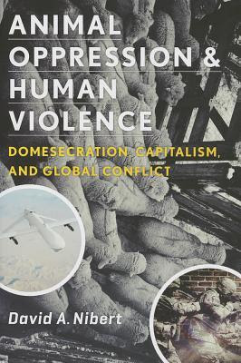 Animal Oppression and Human Violence: Domesecration, Capitalism, and Global Conflict PDF