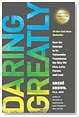 Daring Greatly: How the Courage to Be Vulnerable Transforms the Way We Live, Love, Parent, and Lead