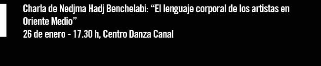 Charla de Nedjima Hadj Benchelabi: "El lenguaje corporal de los artístas en Oriente Medio" 26 de enero - 17:30 h, Centro Danza Canal