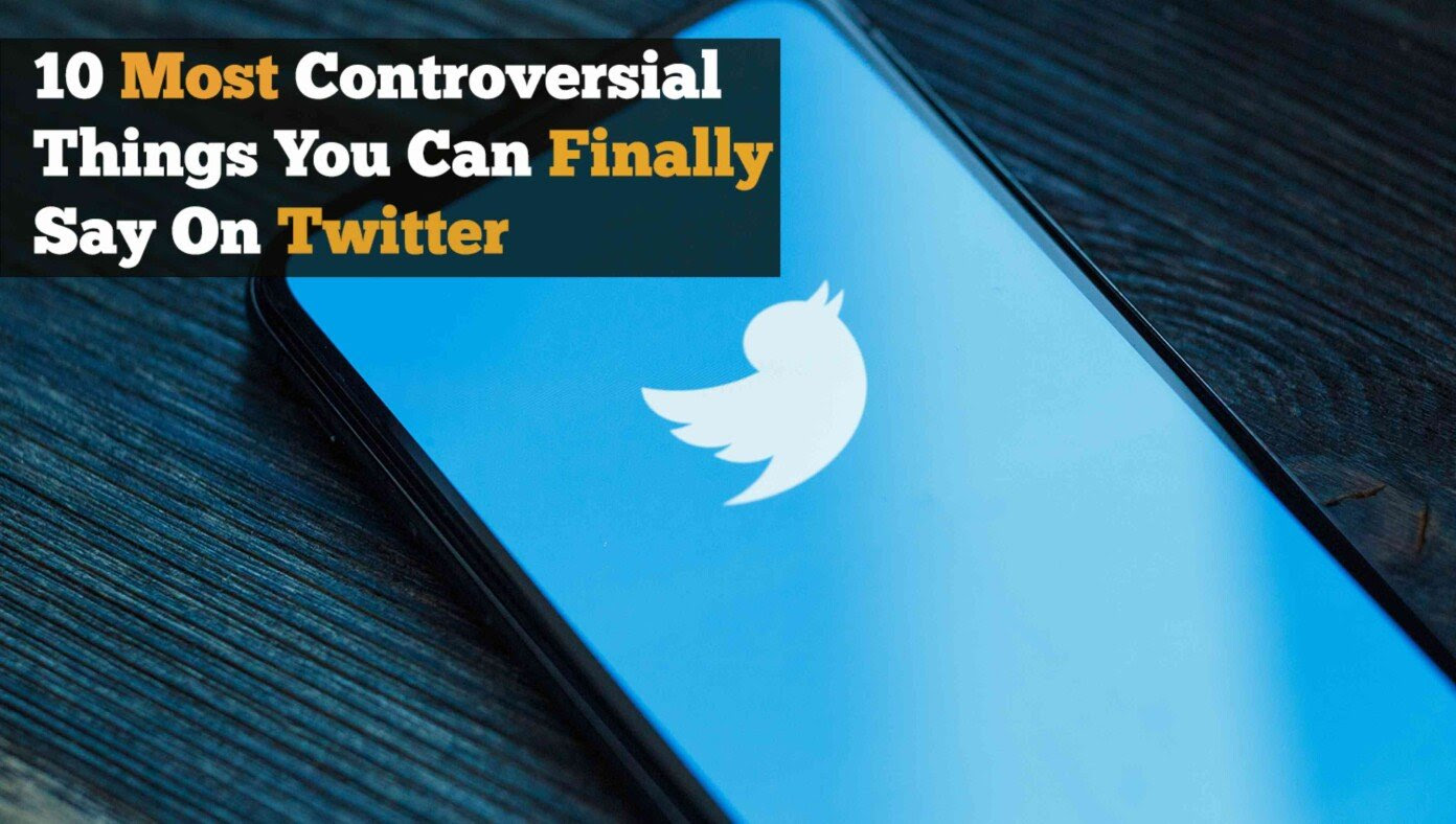 10 Most Controversial Things You Can Finally Say On Twitter Now