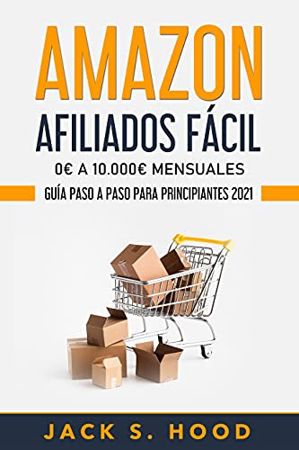 AMAZON AFILIADOS FÁCIL 0€ A 10.000€ MENSUALES: GUÍA PASO A PASO PARA PRINCIPIANTES 2021 (Ingresos pasivos nº 1) (Spanish Edition)