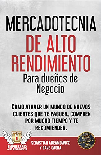 Mercadotecnia de Alto Rendimiento: Cómo atraer, retener y generar recomendaciones de clientes leales y rentables. (Maestría en ventas y marketing de Alto Rendimiento nº 5) (Spanish Edition)