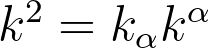 k^2=k_{\alpha}k^{\alpha}
