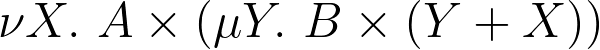 \nu X.\ A \times (\mu Y.\ B \times (Y + X)) \nu X.\ A \times (\mu Y.\ B \times (Y + X))