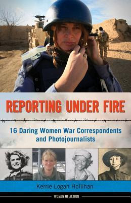 Reporting Under Fire: 16 Daring Women War Correspondents and Photojournalists EPUB