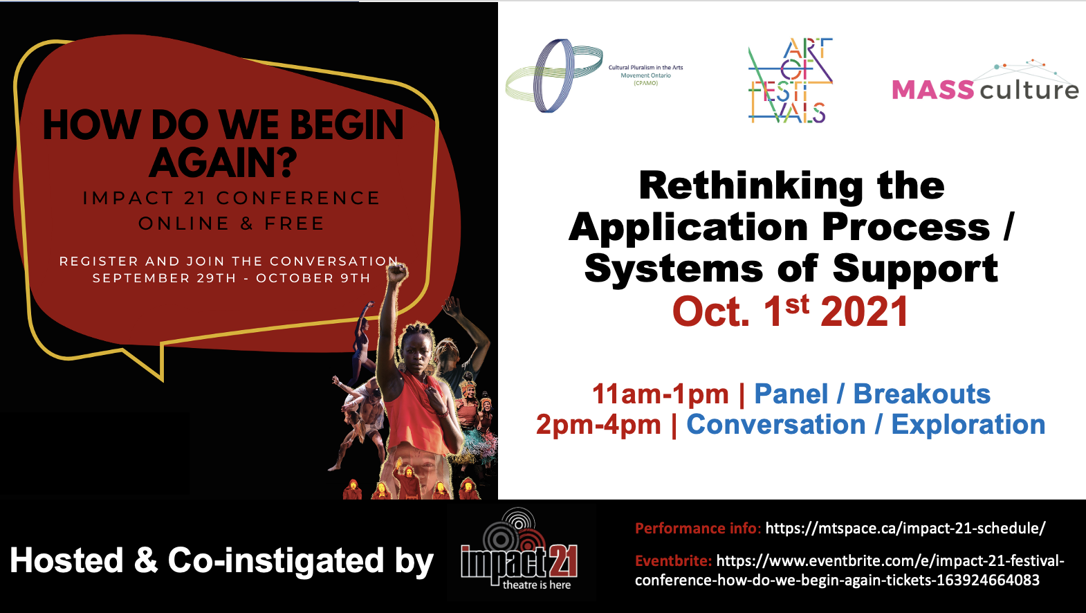 On the left: How do we begin again? Impact 21 conference. Online and free. Register and join the conversation September 29th – October 9th. Beneath the text there is an image with several dancers.  On the right logos of CPAMO, Art of Festivals and Mass Culture. Beneath it: Rethinking the application process/systems of support. Oct. 1st 2021. 11am-1pm, panel/ breakouts. 2pm-4pm conversation/exploration. At the bottom: Hosted and co-instigated by impact21. Performance info https://mtspace.ca/impact-21-schedule/ Eventbrite: https://www.eventbrite.com/e/impact-21-festival-conference-how-do-we-begin-again-tickets-163924664083