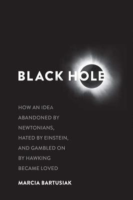 Black Hole: How an Idea Abandoned by Newtonians, Hated by Einstein, and Gambled On by Hawking Became Loved in Kindle/PDF/EPUB