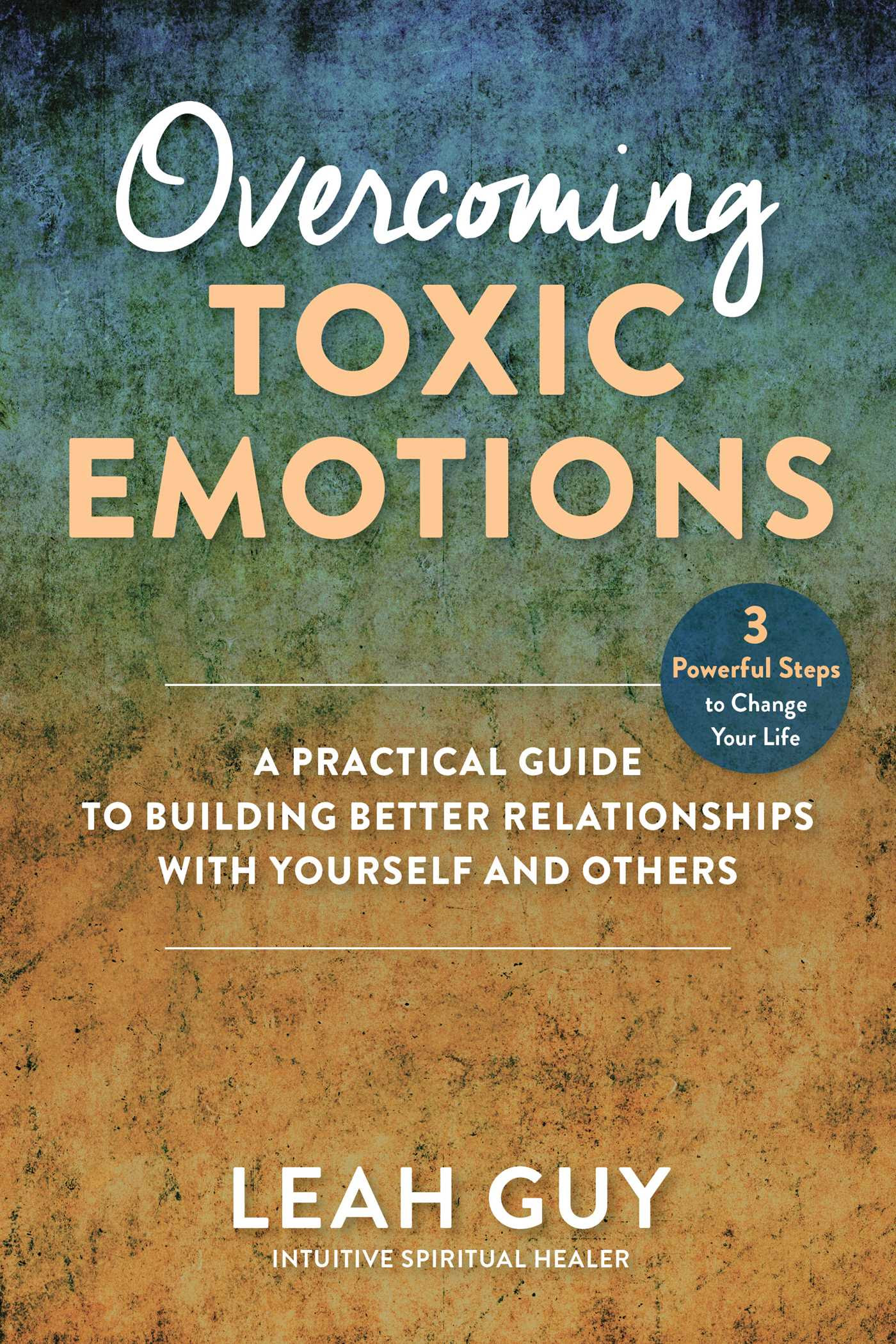 Overcoming Toxic Emotions: A Practical Guide to Building Better Relationships with Yourself and Others PDF
