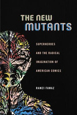 The New Mutants: Superheroes and the Radical Imagination of American Comics PDF