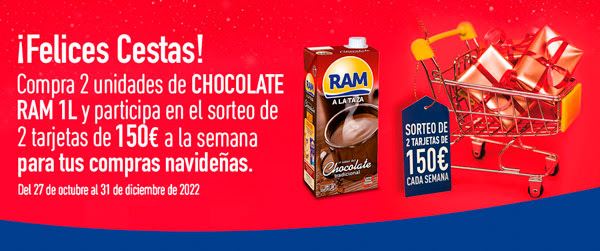 ¡Felices Cestas! Compra 2 unidades de chocolate RAM 1l y participa en el sorteo de 2 tarjetas de 150€ a la semana para tus compras navideñas. Del 27 de octubre al 31 de diciembre de 2022